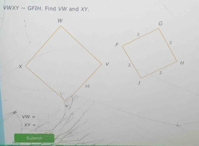 VWXYsim GFIH. Find VW and XY.
VW=□
XY=
Submit