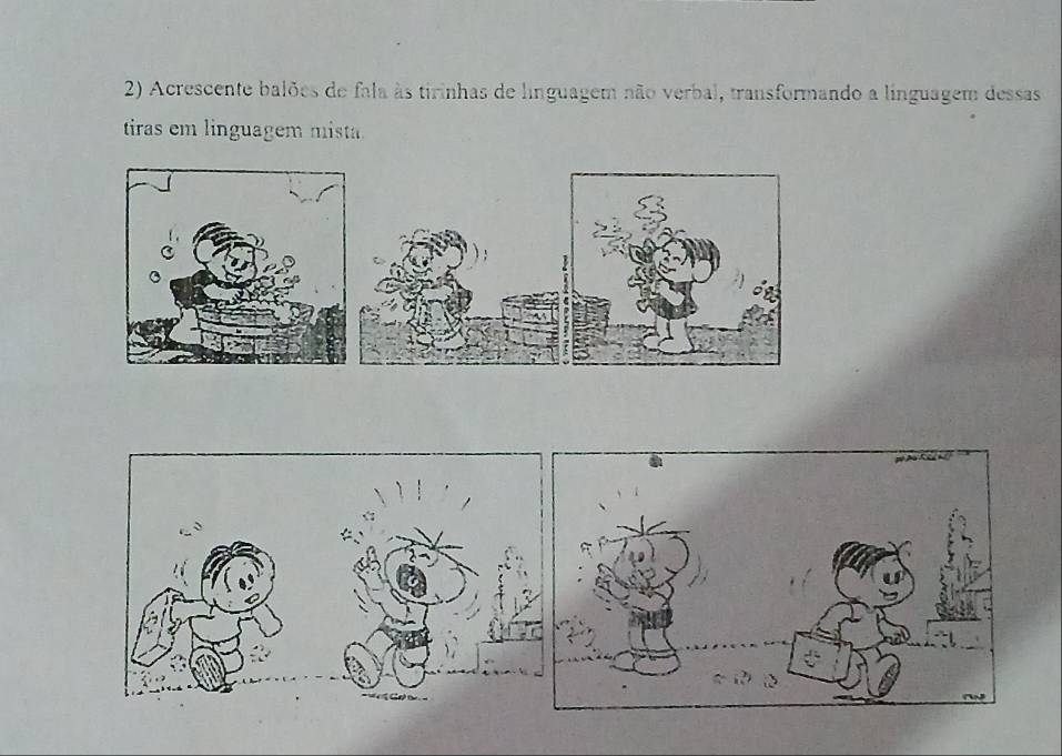 Acrescente balões de fala às tirinhas de linguagem não verbal, transformando a linguagem dessas 
tiras em linguagem mista