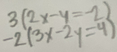 3(2x-y=-2)
-2(3x-2y=4)