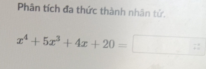 Phân tích đa thức thành nhân tử.
x^4+5x^3+4x+20=
beginarrayr -2 +=endarray