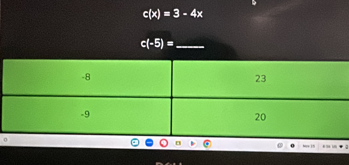 c(x)=3-4x
_ c(-5)=
o Nov 25 8:56 US a