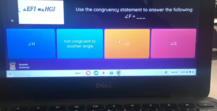 △ EFI≌ △ HGI Use the congruency statement to answer the following:
_ ∠ F=
∠ H not congruent to
∠G
another angle
Rodolfo
Gutierrez
Now 18
Dosk 1 Jo us 8