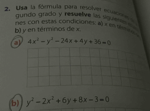 Usa la fórmula para resolver ecuacion 
gundo grado y resuelve las siguientes 
nes con estas condiciones: a) x en tériro 
b) y en términos de x.
a) 4x^2-y^2-24x+4y+36=0
b) y^2-2x^2+6y+8x-3=0