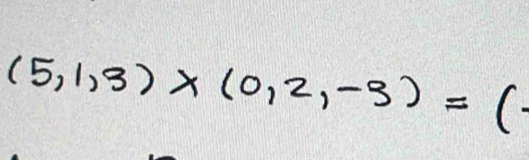 (5,1,3)* (0,2,-9)=(