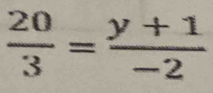  20/3 = (y+1)/-2 