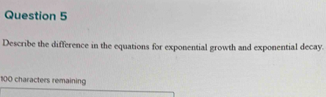 Describe the difference in the equations for exponential growth and exponential decay.
100 characters remaining