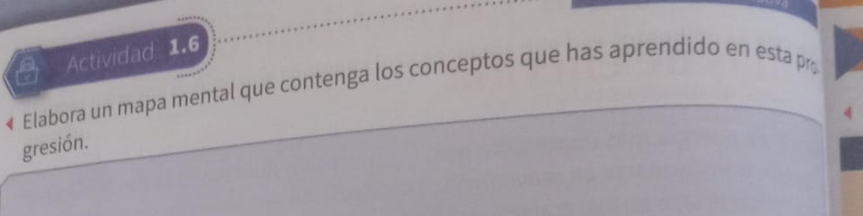 Actividad 1.6 
Elabora un mapa mental que contenga los conceptos que has aprendido en esta pro 
4 
gresión.