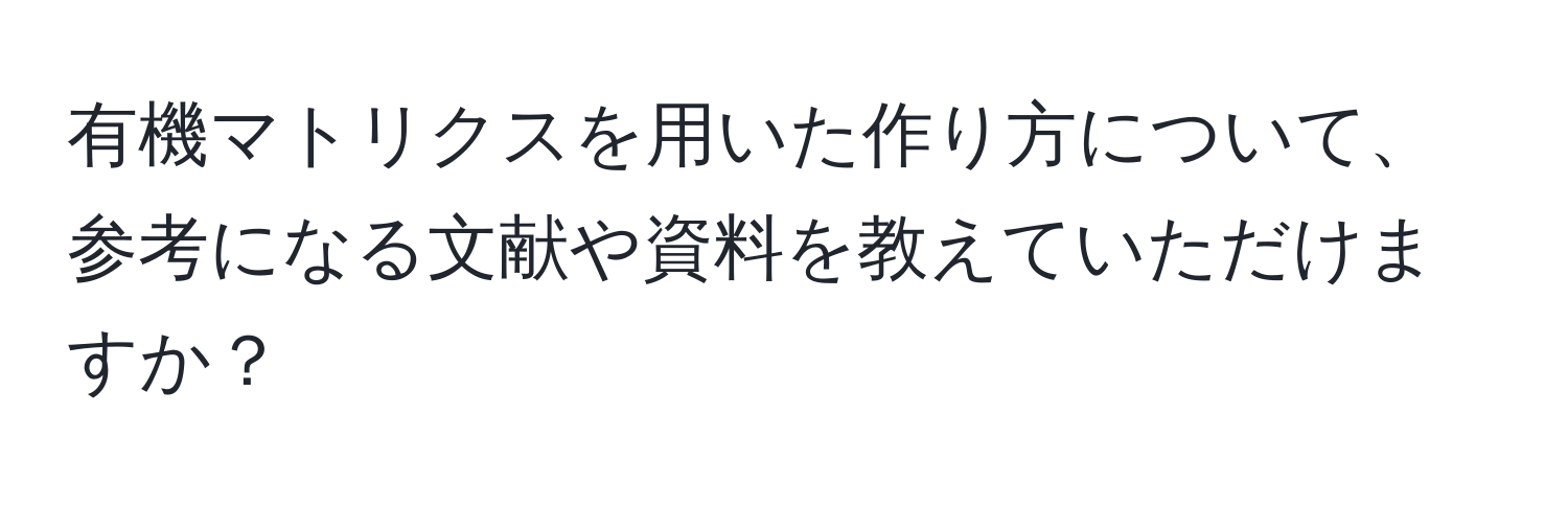 有機マトリクスを用いた作り方について、参考になる文献や資料を教えていただけますか？