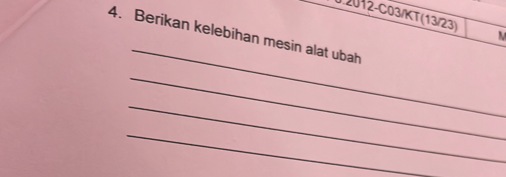 0.2012-C03/KT (13/23) M 
_ 
4. Berikan kelebihan mesin alat ubah 
_ 
_ 
_