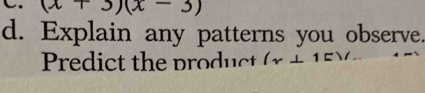 (x+3)(x-3)
d. Explain any patterns you observe. 
Predict the product (x⊥ 15)/