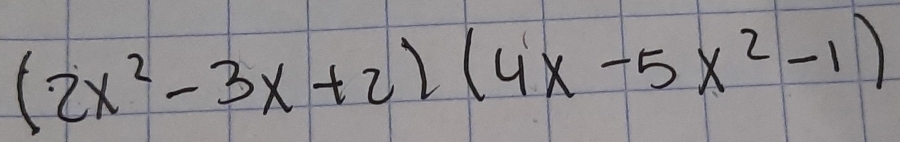 (2x^2-3x+2)(4x-5x^2-1)