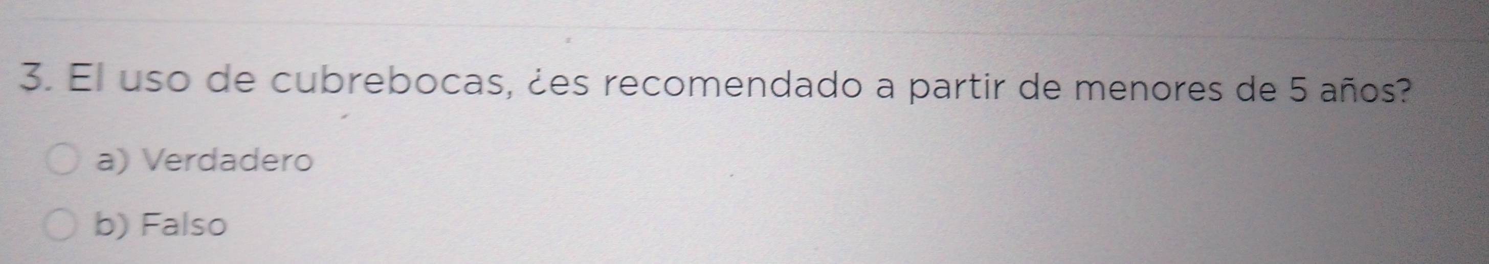 El uso de cubrebocas, ¿es recomendado a partir de menores de 5 años?
a) Verdadero
b) Falso