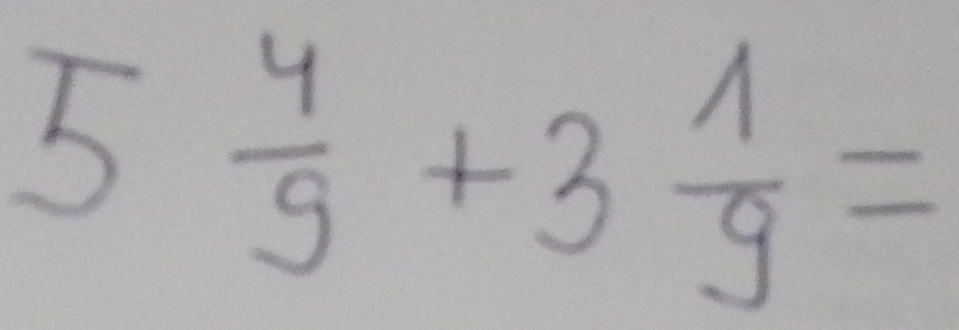 5 4/9 +3 1/9 =