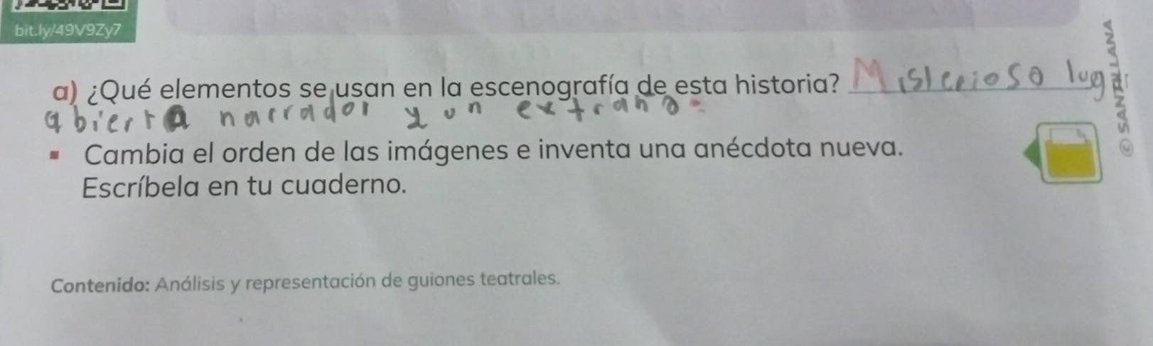 ¿Qué elementos se usan en la escenografía de esta historia?_ 
Cambia el orden de las imágenes e inventa una anécdota nueva. 
ζ 
Escríbela en tu cuaderno. 
Contenido: Análisis y representación de guiones teatrales.