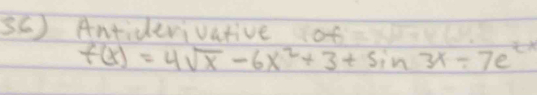 3G) Antiderivative of
f(x)=4sqrt(x)-6x^2+3+sin 3x-7e^(2x)