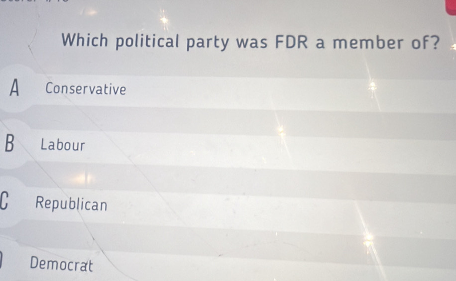 Which political party was FDR a member of?
A Conservative
B Labour
Republican
Democrat