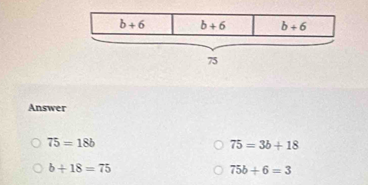 Answer
75=18b
75=3b+18
b+18=75
75b+6=3