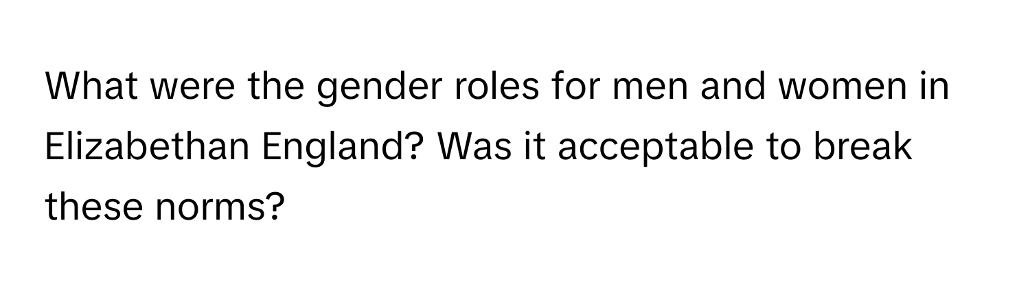 What were the gender roles for men and women in Elizabethan England? Was it acceptable to break these norms?