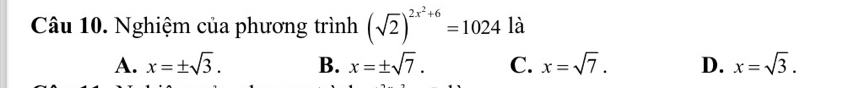 Nghiệm của phương trình (sqrt(2))^2x^2+6=1024 là
A. x=± sqrt(3). B. x=± sqrt(7). C. x=sqrt(7). D. x=sqrt(3).