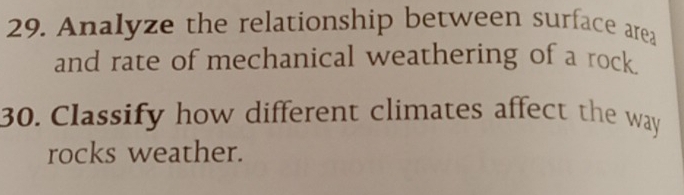 Analyze the relationship between surface area 
and rate of mechanical weathering of a rock 
30. Classify how different climates affect the way 
rocks weather.