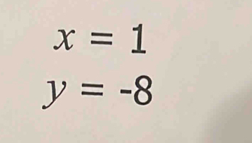 x=1
y=-8