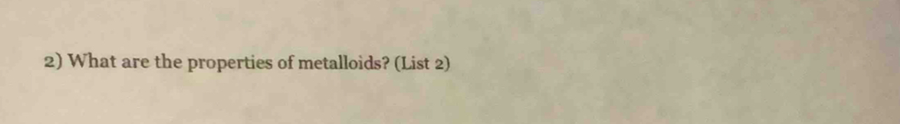 What are the properties of metalloids? (List 2)