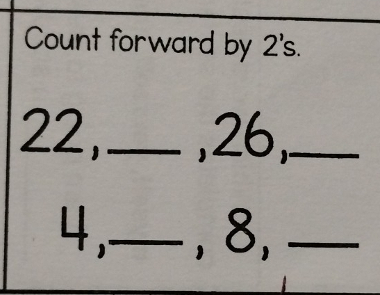 Count forward by 2 's.
22,_ , 26,_
4,_ , 8, _