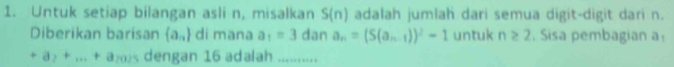 Untuk setiap bilangan asli n, misalkan S(n) adalah jumlah dari semua digit-digit dari n. 
Diberikan barisan  a_n di mana a_1=3dana_n=(S(a_n-1))^2-1 untuk n≥ 2. Sisa pembagian a:
+a_2+...+a_2025 dengan 16 adalah ..........