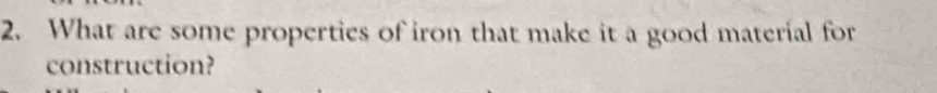 What are some properties of iron that make it a good material for 
construction?