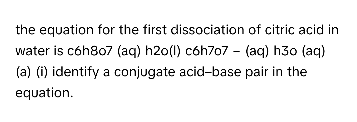 Solved: the equation for the first dissociation of citric acid in water ...