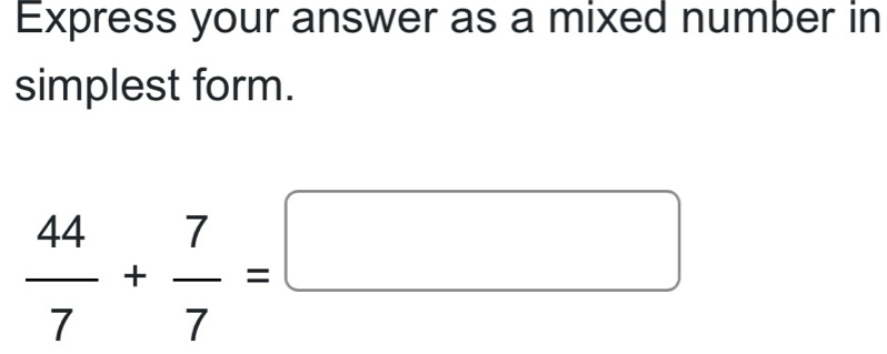 Express your answer as a mixed number in 
simplest form.
 44/7 + 7/7 =□