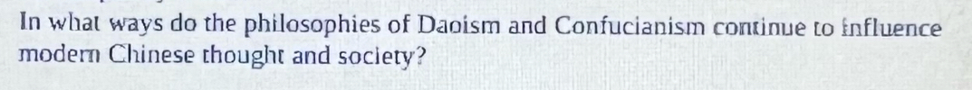 In what ways do the philosophies of Daoism and Confucianism continue to influence 
modern Chinese thought and society?