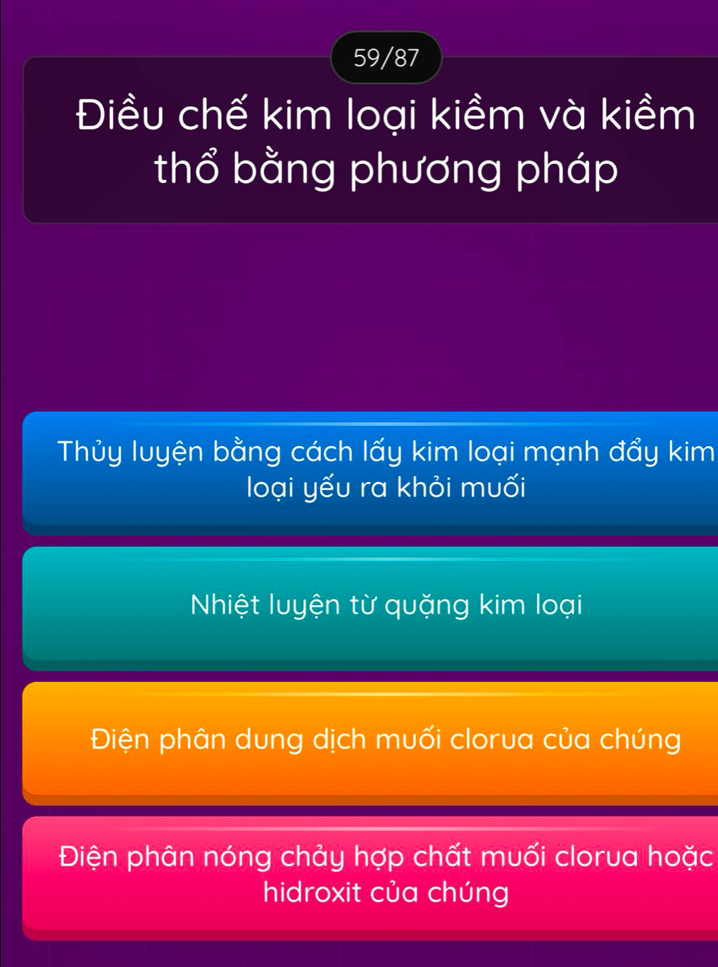 59/87
Điều chế kim loại kiềm và kiềm
thổ bằng phương pháp
Thủy luyện bằng cách lấy kim loại mạnh đẩy kim
loại yếu ra khỏi muối
Nhiệt luyện từ quặng kim loại
Điện phân dung dịch muối clorua của chúng
Điện phân nóng chảy hợp chất muối clorua hoặc
hidroxit của chúng