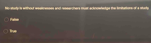 No study is without weaknesses and researchers must acknowledge the limitations of a study.
False
True