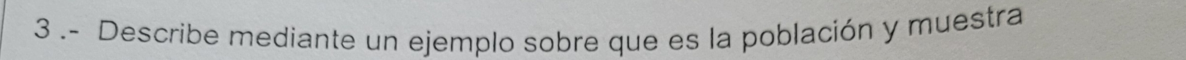 3 .- Describe mediante un ejemplo sobre que es la población y muestra