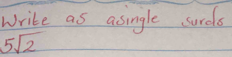 Write as asingle surdls
5sqrt(2)