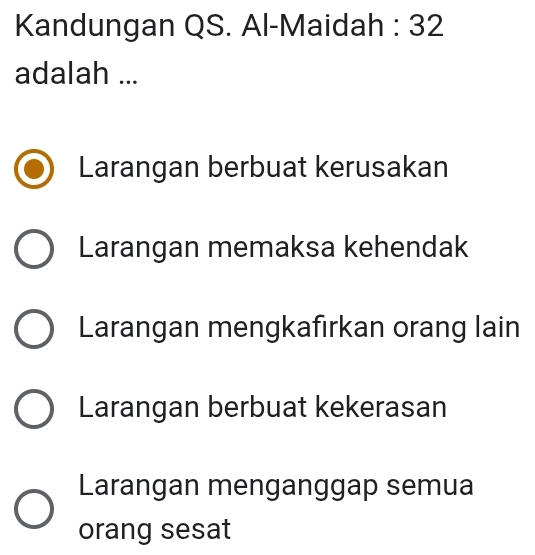 Kandungan QS. Al-Maidah : 32
adalah ...
Larangan berbuat kerusakan
Larangan memaksa kehendak
Larangan mengkafırkan orang lain
Larangan berbuat kekerasan
Larangan menganggap semua
orang sesat