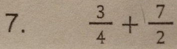  3/4 + 7/2 