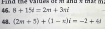 Find the values of and n that m 
46. 8+15i=2m+3ni
48. (2m+5)+(1-n)i=-2+4i