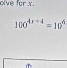 olve for x.
100^(4x+4)=10^(6.)