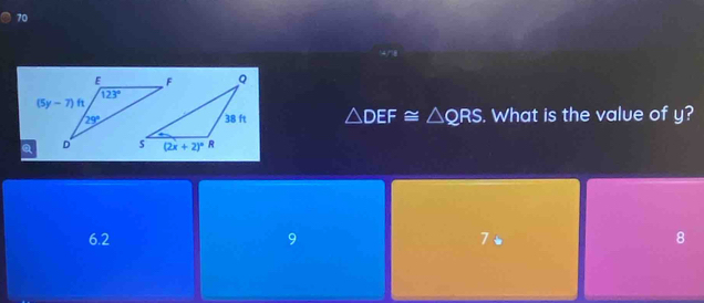 70
△ DEF≌ △ QRS. What is the value of y?
6.2 9 76 8