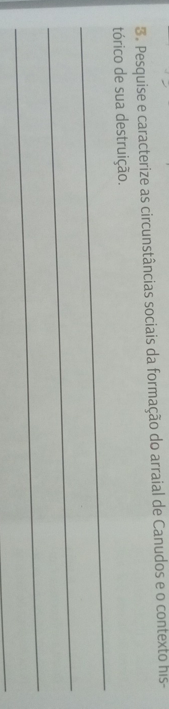 Pesquise e caracterize as circunstâncias sociais da formação do arraial de Canudos e o contexto his- 
_ 
tórico de sua destruição. 
_ 
_ 
_