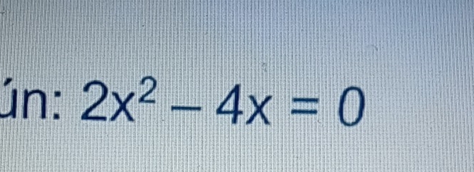 ún: 2x^2-4x=0