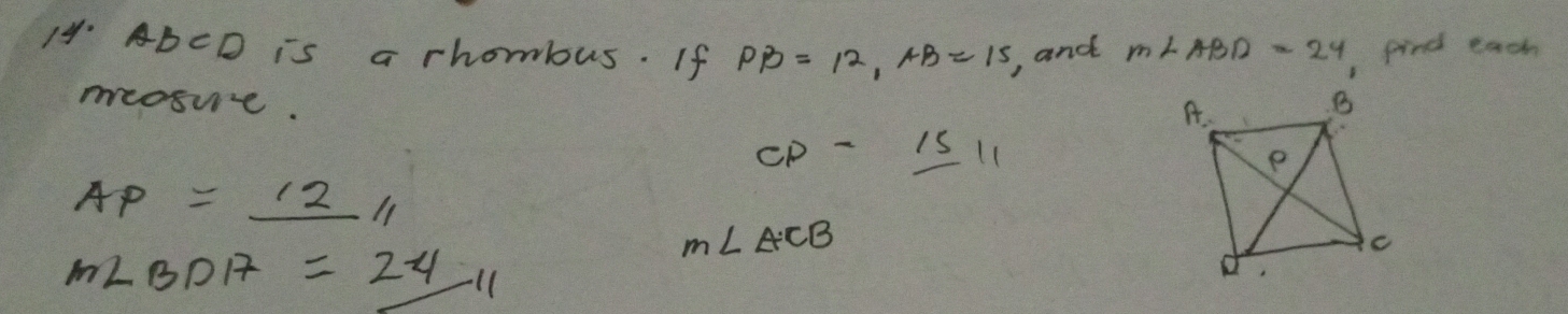 ABCD is a rhombus. If PB=12, AB=15 , and m∠ ABD=24 1find each 
meosue.
CP-_ 1511
AP=_ 1211
m∠ ACB
m∠ BDA=24