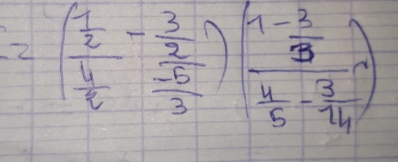 =(frac  1/2  4/2 -frac  3/2  (-5)/3 )( 4/5 -frac 9 4/5 - 3/4 )