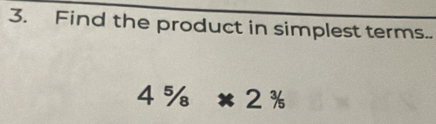 Find the product in simplest terms..
4^5/_8* 2^3/_5