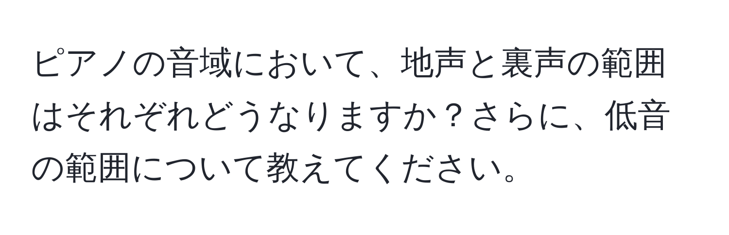 ピアノの音域において、地声と裏声の範囲はそれぞれどうなりますか？さらに、低音の範囲について教えてください。