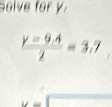 Solve for y.
 (y=9,A)/2 =3,7
_1 ...i overline 