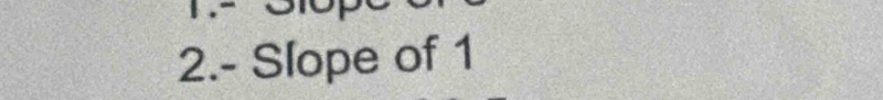 2.- Slope of 1