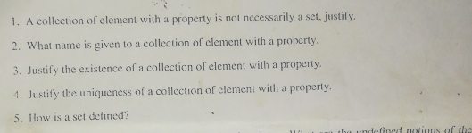 A collection of element with a property is not necessarily a set, justify. 
2. What name is given to a collection of element with a property. 
3. Justify the existence of a collection of element with a property. 
4. Justify the uniqueness of a collection of element with a property. 
5. How is a set defined?